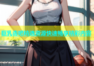 巨乳杏吧精选资源快速畅享精彩内容