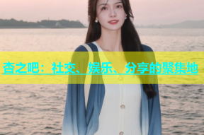 杏之吧：社交、娱乐、分享的聚集地