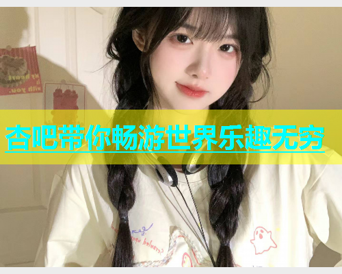 杏吧带你畅游世界乐趣无穷  第2张