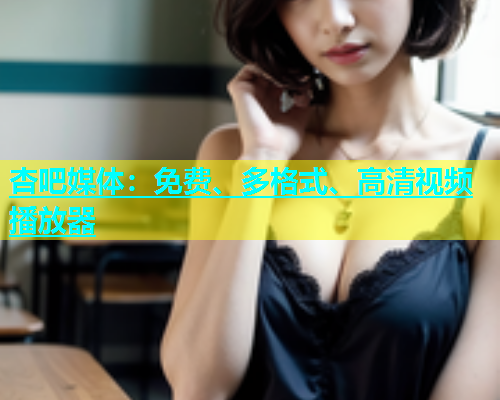 杏吧媒体：免费、多格式、高清视频播放器  第1张
