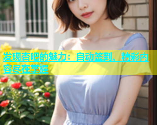 发现杏吧的魅力：自动签到、精彩内容尽在掌握  第1张