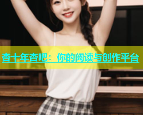 杏十年杏吧：你的阅读与创作平台  第1张