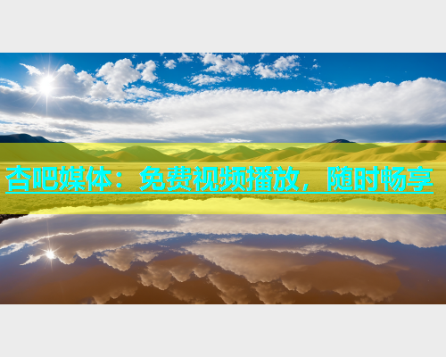 杏吧媒体：免费视频播放，随时畅享  第1张