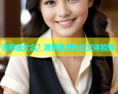 杏吧是什么？发现更好的社交体验和  第2张