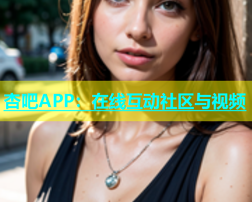 杏吧APP：在线互动社区与视频  第1张