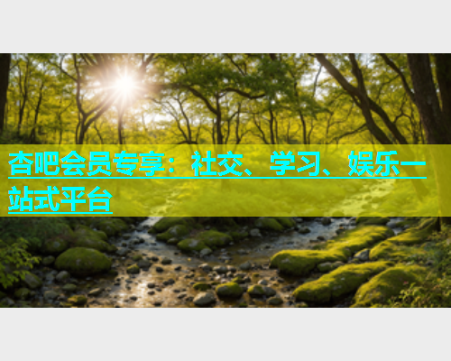杏吧会员专享：社交、学习、娱乐一站式平台  第2张