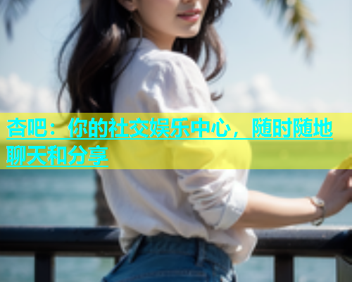 杏吧：你的社交娱乐中心，随时随地聊天和分享  第1张