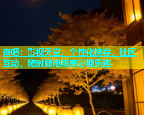 杏吧：影视天堂，个性化推荐，社区互动，随时随地畅享影视乐趣  第2张