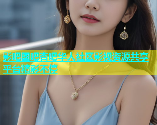 影吧图吧杏吧华人社区影视资源共享平台精彩不停  第2张